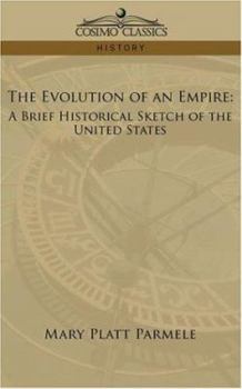 The Evolution of an Empire. A Brief Historical Sketch of the United States