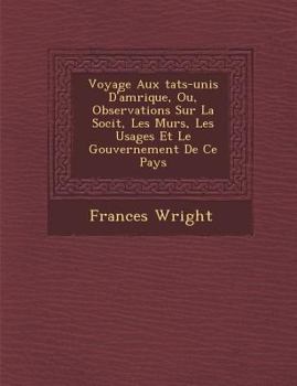 Paperback Voyage Aux Tats-Unis D'Am Rique, Ou, Observations Sur La Soci T, Les M Urs, Les Usages Et Le Gouvernement de Ce Pays [French] Book