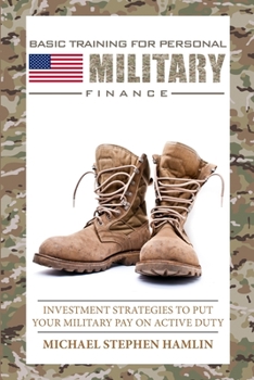 Paperback Basic Training for Personal Military Finance: Investment Strategies to Put Your Military Pay on Active Duty Book