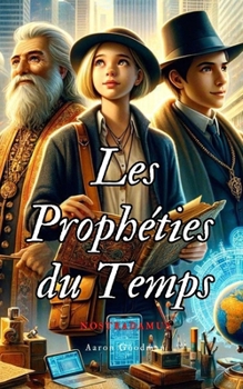 Les Prophéties du Temps: Découvrez une aventure où le passé et l'avenir se rencontrent pour sauver le présent (French Edition)