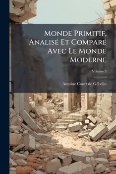 Paperback Monde Primitif, Analisé Et Comparé Avec Le Monde Moderne: Avec Des Figures En Taille-douce; Volume 3 [French] Book