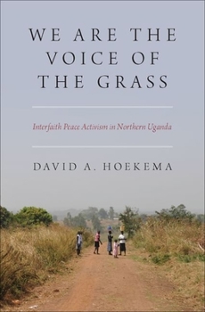 Hardcover We Are the Voice of the Grass: Interfaith Peace Activism in Northern Uganda Book