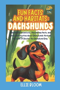 Paperback Fun Facts and Habitats: Dachshunds: Imaginative adventures, fascinating facts, and hands-on activities about Dachshunds through the eyes of Dexter the Book