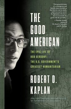 Hardcover The Good American: The Epic Life of Bob Gersony, the U.S. Government's Greatest Humanitarian Book