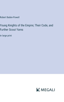 Hardcover Young Knights of the Empire; Their Code, and Further Scout Yarns: in large print Book