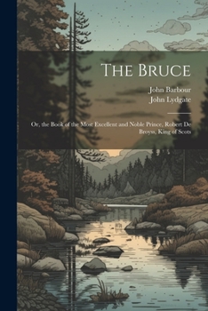 Paperback The Bruce: Or, the Book of the Most Excellent and Noble Prince, Robert De Broyss, King of Scots Book