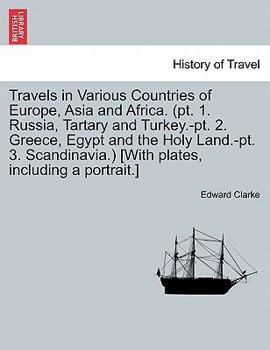 Paperback Travels in Various Countries of Europe, Asia and Africa. (PT. 1. Russia, Tartary and Turkey.-PT. 2. Greece, Egypt and the Holy Land.-PT. 3. Scandinavi Book