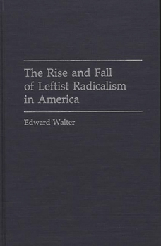 Hardcover The Rise and Fall of Leftist Radicalism in America Book