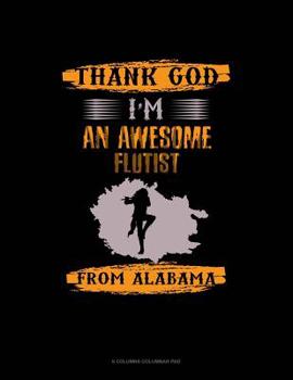Paperback Thank God I'm An Awesome Flutist From Alabama: 6 Columns Columnar Pad Book