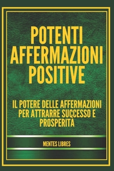 POTENTI AFFERMAZIONI POSITIVE: Il potere delle affermazioni per attrarre successo e prosperità