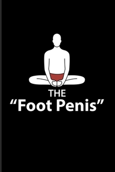 The "Foot Penis": Funny Yoga Poses 2020 Planner | Weekly & Monthly Pocket Calendar | 6x9 Softcover Organizer | For Funny Yoga Quotes & Yoga At Home Fans