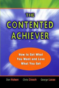 Paperback The Contented Achiever: How to Get What You Want and Love What You Get Book