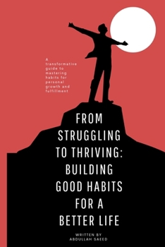 Paperback From Struggling to Thriving: Building Good Habits for a Better Life: A transformative guide to mastering habits for personal growth and fulfillment Book