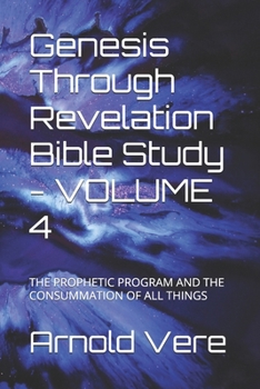 Paperback Genesis Through Revelation Bible Study - VOLUME 4: The Prophetic Program and the Consummation of All Things Book