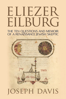 Hardcover Eliezer Eilburg: The Ten Questions and Memoir of a Renaissance Jewish Skeptic Book