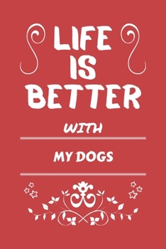 Life Is Better With My Dogs: Perfect Gag Gift For A Pet Owner | Blank Lined Notebook Journal | 100 Pages 6 X 9 Format | Office Humour And Banter |