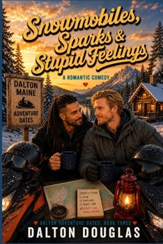 Snowmobiles, Sparks & Stupid Feelings: A Romantic Comedy (Dalton Adventure Dates)