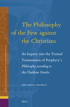 Hardcover The Philosophy of the Few Against the Christians: An Inquiry Into the Textual Transmission of Porphyry's Philosophy According to the Chaldean Oracles Book