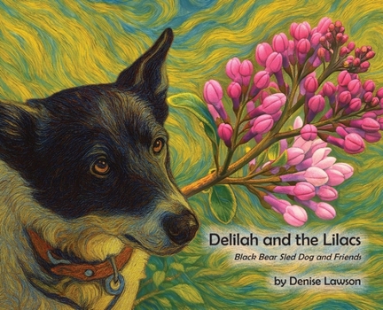 Delilah and the Lilacs : Black Bear Sled Dog and Friends