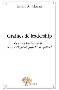 Paperback Graines de leadership: Ce que le leader savait... mais qu'il fallait juste lui rappeler ! [French] Book