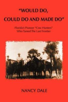 Paperback Would Do, Could Do and Made Do: Florida's Pioneer Cow Hunters Who Tamed the Last Frontier Book