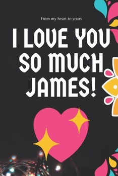 I love you so much James Notebook Gift For Men and Boys: Lined Notebook / Journal Gift, 120 Pages, 6x9, Soft Cover, Matte Finish
