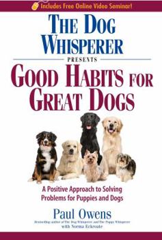 Paperback The Dog Whisperer Presents Good Habits for Great Dogs: A Positive Approach to Solving Problems for Puppies and Dogs Book
