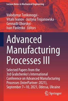 Paperback Advanced Manufacturing Processes III: Selected Papers from the 3rd Grabchenko's International Conference on Advanced Manufacturing Processes (Interpar Book