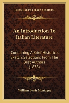 Paperback An Introduction To Italian Literature: Containing A Brief Historical Sketch, Selections From The Best Authors (1878) Book