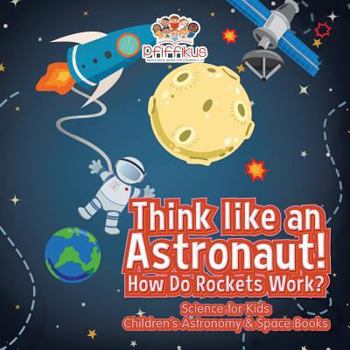 Paperback Think like an Astronaut! How Do Rockets Work? - Science for Kids - Children's Astronomy & Space Books Book