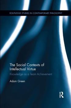 Paperback The Social Contexts of Intellectual Virtue: Knowledge as a Team Achievement Book