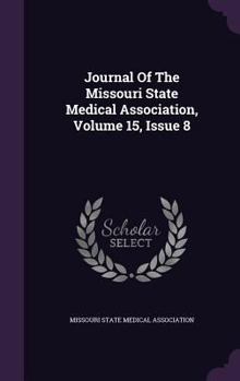 Hardcover Journal of the Missouri State Medical Association, Volume 15, Issue 8 Book