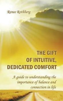 Paperback The Gift of Intuitive, Dedicated Comfort: A Guide To Understanding the Importance of Balance and Connection in Life Book