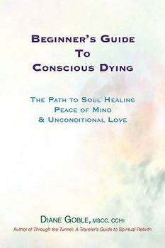 Paperback Beginner's Guide to Conscious Dying: The Path to Soul Healing, Peace of Mind & Unconditional Love [Large Print] Book