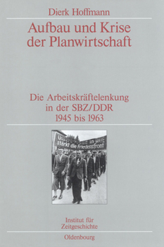 Hardcover Aufbau Und Krise Der Planwirtschaft: Die Arbeitskräftelenkung in Der Sbz/DDR 1945 Bis 1963. Veröffentlichungen Zur Sbz-/Ddr-Forschung Im Institut Für [German] Book