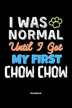 I Was Normal Until I Got My First Chow Chow Notebook - Chow Chow Dog Lover and Pet Owner: Lined Notebook / Journal Gift, 120 Pages, 6x9, Soft Cover, Matte Finish