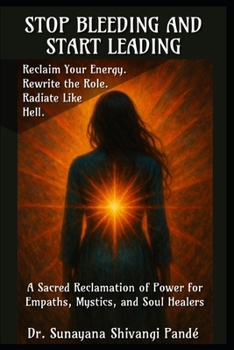 Stop Bleeding and Start Leading: Reclaim Your Energy. Rewrite the Role. Radiate Like Hell.: A Sacred Reclamation of Power for Empaths, Mystics, and Soul Healers (Life in the Bliss Lane)