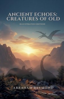Ancient Echoes: Creatures of Old (Illustrated Edition) (Verses of Animals and Beasts)