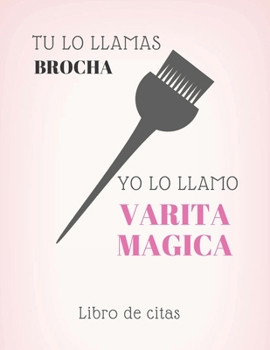 Paperback Tu lo llamas brocha yo lo llamo varita magica Libro de Citas: Libreta para Apuntar y Agendar Citas para Peluqueras, Estilistas, Salones de Belleza, Sp [Spanish] Book