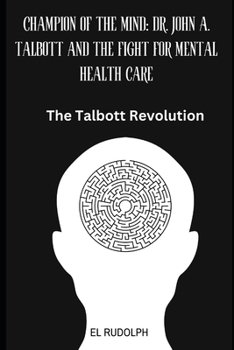 Paperback Champion of the Mind: Dr. John A. Talbott and the Fight for Mental Health Care: The Talbott Revolution Book