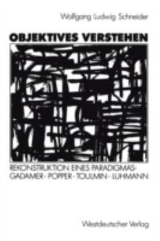 Paperback Objektives Verstehen: Rekonstruktion Eines Paradigmas: Gadamer, Popper, Toulmin, Luhmann [German] Book