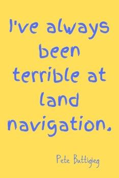 I've always been terrible at land navigation.: Lined Notebook / journal, Diary Gift. 120 pages, Pete Buttigieg Quote cover ,(6 x 9) in, for you to use at home or at your office.