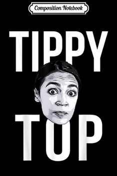 Composition Notebook: Tippy Top Ocasio Cortez AOC Funny Conservative Anti Liberal  Journal/Notebook Blank Lined Ruled 6x9 100 Pages