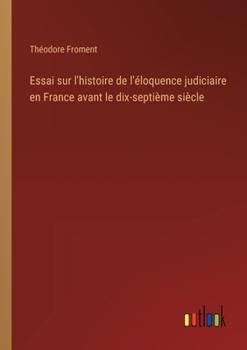 Paperback Essai sur l'histoire de l'éloquence judiciaire en France avant le dix-septième siècle [French] Book