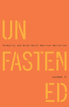 Paperback Unfastened: Globality and Asian North American Narratives Book