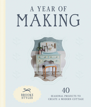 Hardcover A Year of Making: 40 Seasonal Projects to Create a Modern Cottage Book