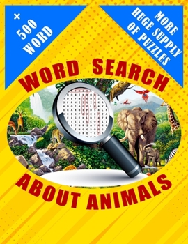 Word Search About Animals + 500 Word And More Huge Supply of Puzzles: 50 Engaging Word Search Puzzles To Sharpen Your Mind Over 500 Different Words Ab