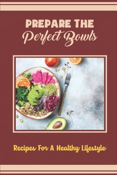 Paperback Prepare The Perfect Bowls: Recipes For A Healthy Lifestyle Book