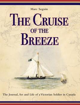 Hardcover The Cruise of the Breeze: The Journal, Art and Life of a Victorian Soldier in Canada Book