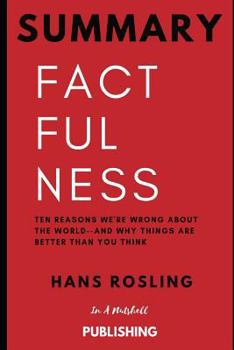 Paperback Summary: Factfulness: Ten Reasons We're Wrong about the World--And Why Things Are Better Than You Think by Hans Rosling Book